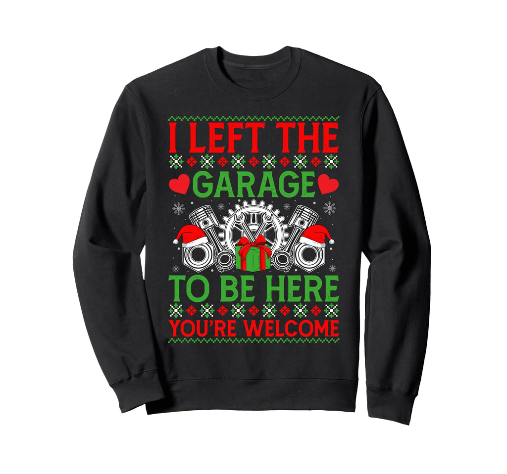 I Left Garage To Be Here Car Mechanic Sweatshirt - Graphic Print Unisex - T-Shirt, Sweatshirt, Hoodie