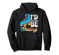 Roller Skating Skate 1970S Id Rather Be Hoodie - Novelty Apparel Men Women - T-Shirt, Sweatshirt, Hoodie