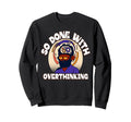 Overthinker Tired Stress Sweatshirt - Streetwear Style for Adults - T-Shirt, Sweatshirt, Hoodie