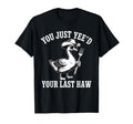 You Just Yeed Your Last Haw Funny Cowboy T-Shirt - Trendy Graphic Men Women - T-Shirt, Sweatshirt, Hoodie