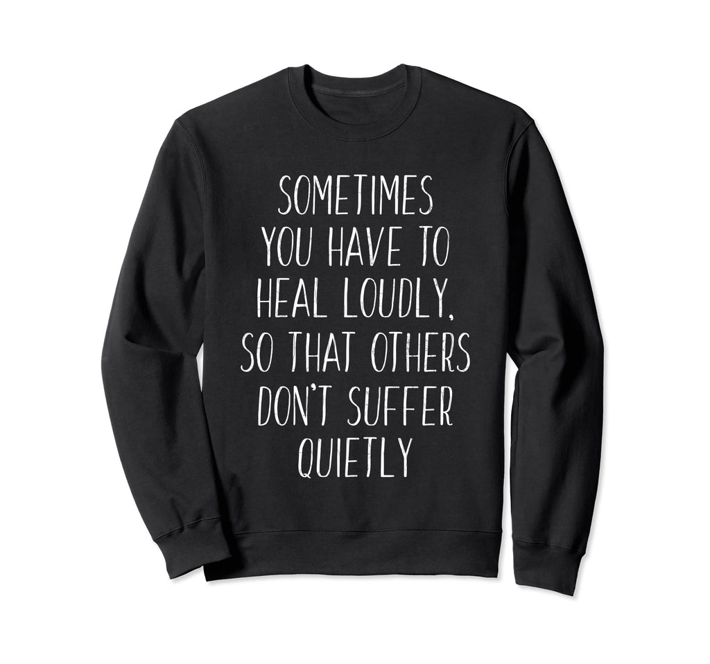 You Have To Heal Loudly Mental Sweatshirt - Graphic Print for Adults - T-Shirt, Sweatshirt, Hoodie