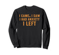 I Came I Saw I Had Anxiety I Left Sweatshirt - Graphic Print Men Women - T-Shirt, Sweatshirt, Hoodie
