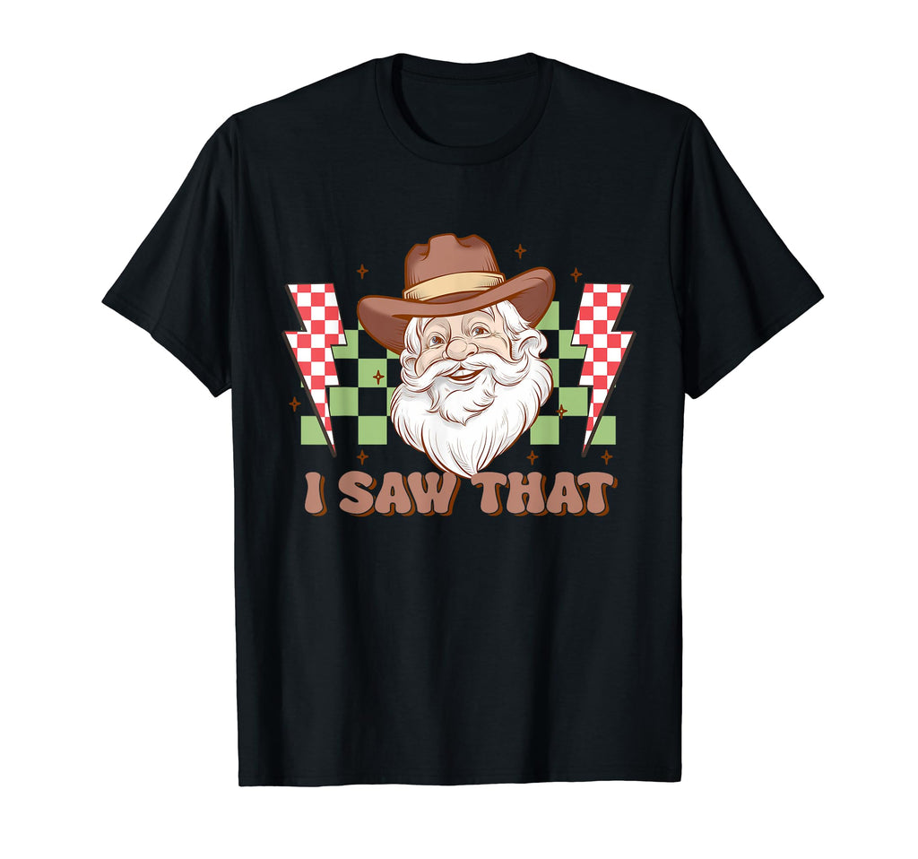 I Saw That Cowboy Santa Country T-Shirt - Casual Everyday Wear Unisex - T-Shirt, Sweatshirt, Hoodie