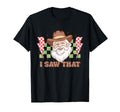 I Saw That Cowboy Santa Country T-Shirt - Casual Everyday Wear Unisex - T-Shirt, Sweatshirt, Hoodie