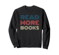 Read More Books Font Book Lover Sweatshirt - Fun Novelty Design Unisex - T-Shirt, Sweatshirt, Hoodie