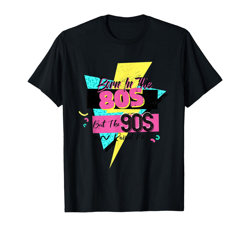 Born 80S But 90S Raised Me Themed Party T-Shirt - Aesthetic Graphic Unisex - T-Shirt, Sweatshirt, Hoodie