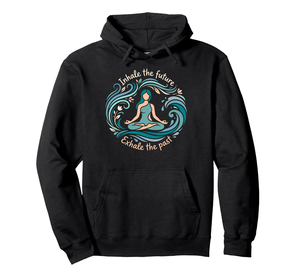 Inhale Future Exhale Past Yoga Hoodie - Graphic Print for Adults - T-Shirt, Sweatshirt, Hoodie