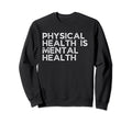 Physical Health Is Mental Health Sweatshirt - Aesthetic Graphic Men Women - T-Shirt, Sweatshirt, Hoodie