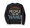 My Favorite People Call Me Nanu Sweatshirt - Novelty Apparel for Adults - T-Shirt, Sweatshirt, Hoodie