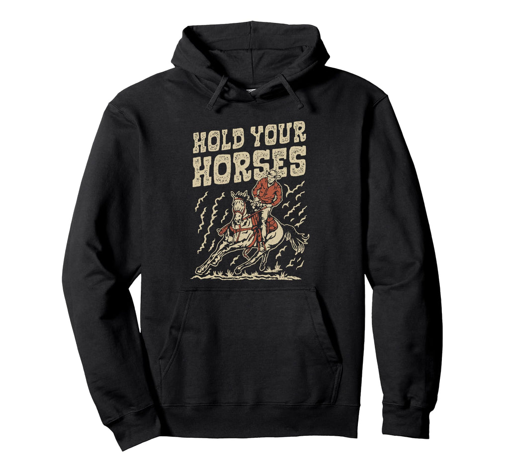 Hold Your Horses Rodeo Cowboy Hoodie - Casual Everyday Wear for Adults - T-Shirt, Sweatshirt, Hoodie