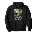 Hold Your Horses Rodeo Cowboy Hoodie - Casual Everyday Wear for Adults - T-Shirt, Sweatshirt, Hoodie
