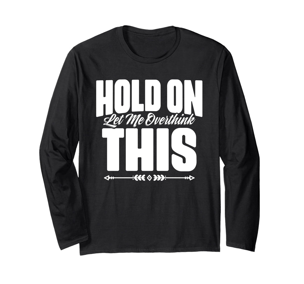 Hold Let Me Overthink This Funny T-Shirt - Trendy Graphic for Adults - T-Shirt, Sweatshirt, Hoodie