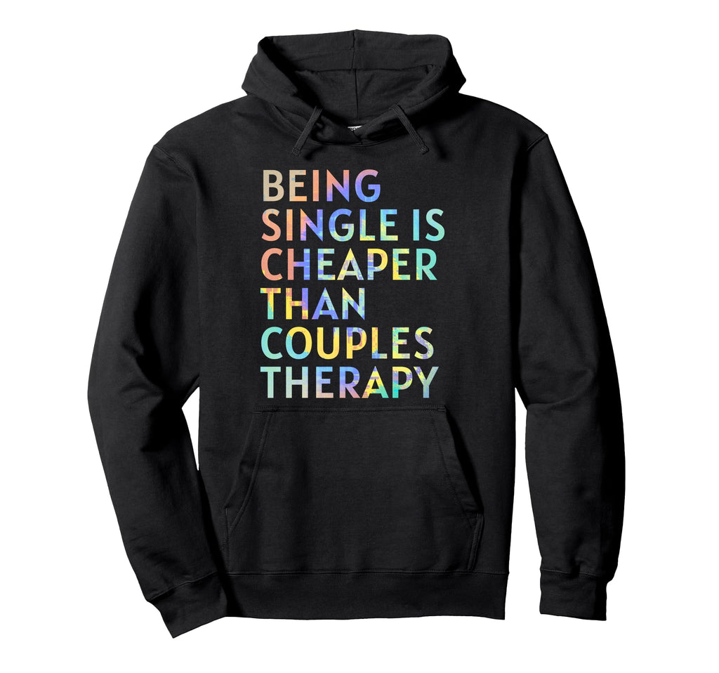 Being Single Is Cheaper Than Couples Hoodie - Custom Art Print Men Women - T-Shirt, Sweatshirt, Hoodie