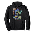 Being Single Is Cheaper Than Couples Hoodie - Custom Art Print Men Women - T-Shirt, Sweatshirt, Hoodie