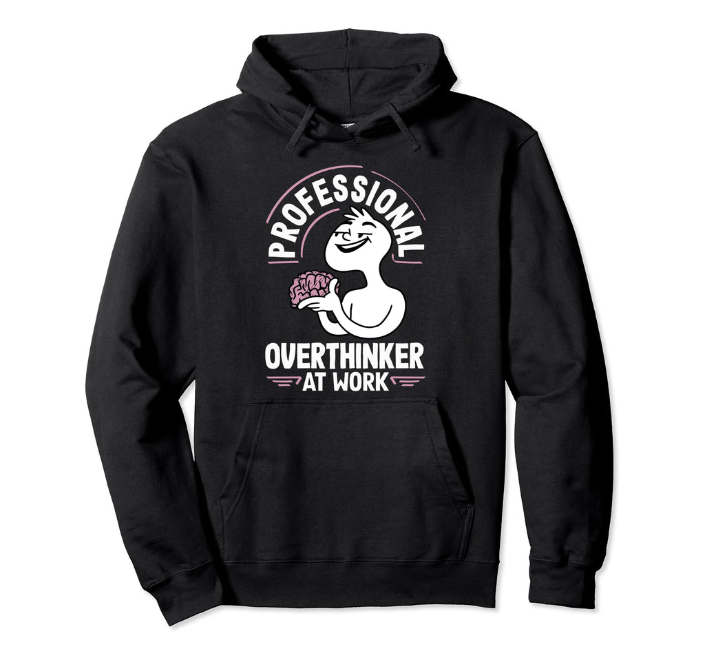 Professional Overthinker Thoughtful Work Hoodie - Fun Novelty Design Unisex - T-Shirt, Sweatshirt, Hoodie