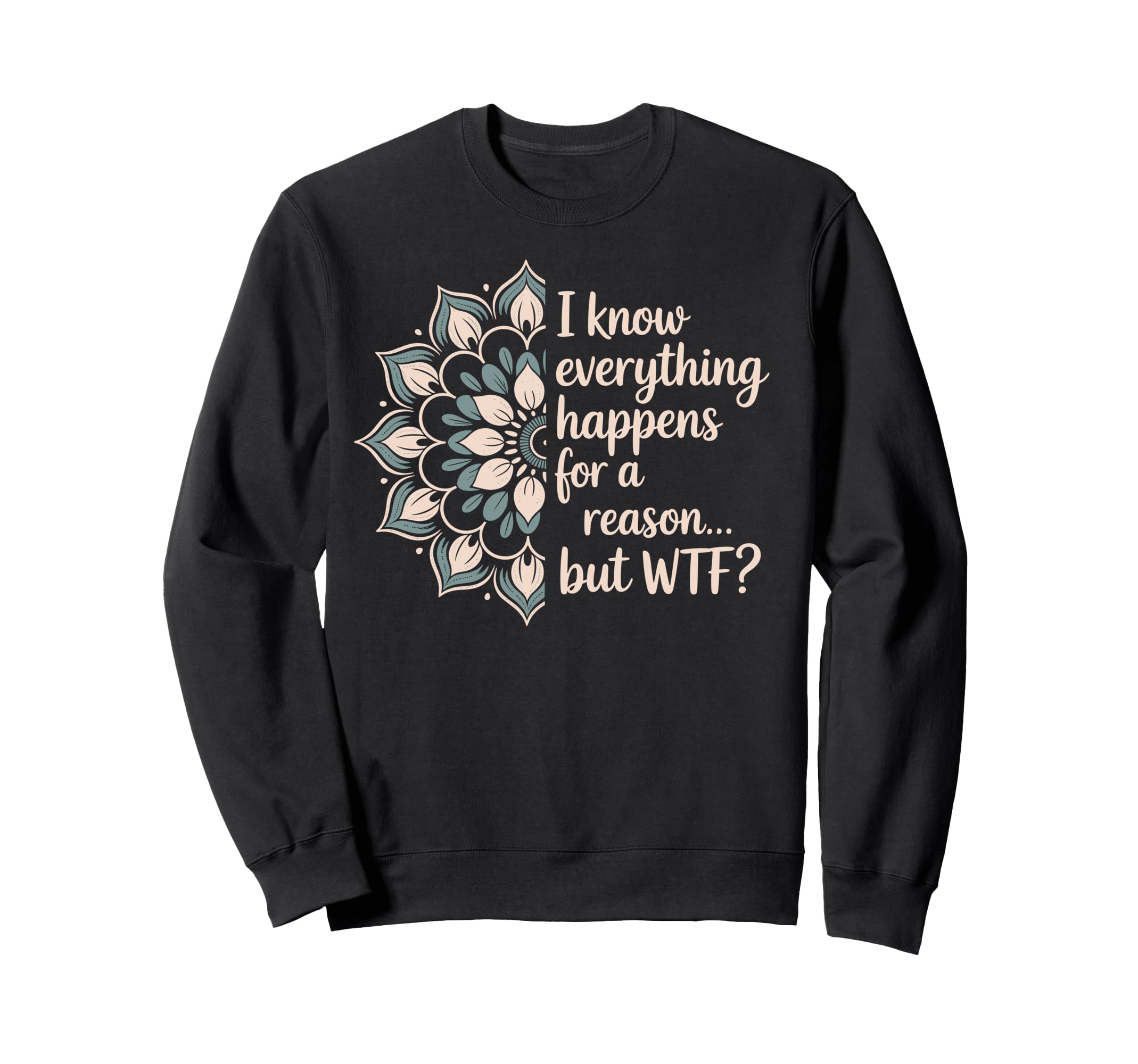 I Know Everything Happens Reason But Wtf Sweatshirt - Graphic Print Unisex - T-Shirt, Sweatshirt, Hoodie