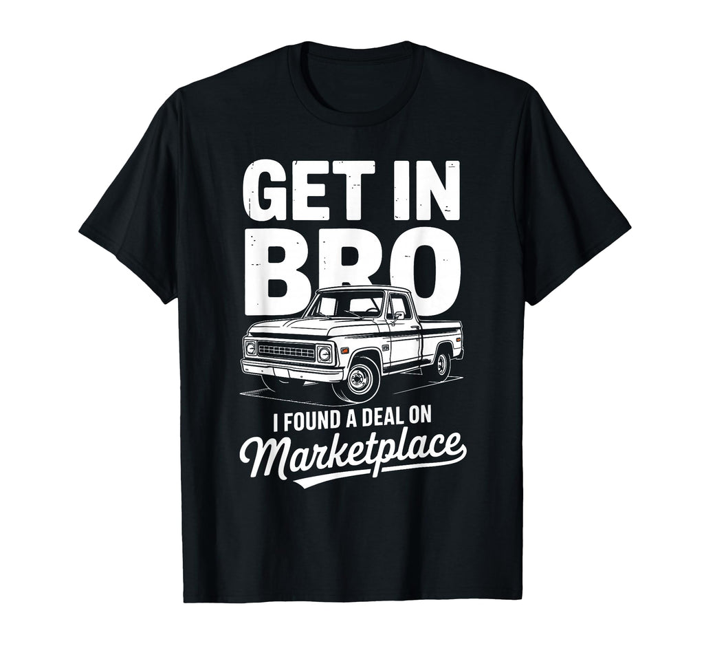 Get Bro I Found Deal Marketplace Truck T-Shirt - Trendy Graphic for Adults - T-Shirt, Sweatshirt, Hoodie