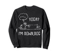 Funny Yoga Im Down Dog Meditation Sweatshirt - Minimalist Print Unisex - T-Shirt, Sweatshirt, Hoodie