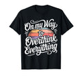 My Way To Overthink Everything T-Shirt - Custom Art Print Unisex - T-Shirt, Sweatshirt, Hoodie