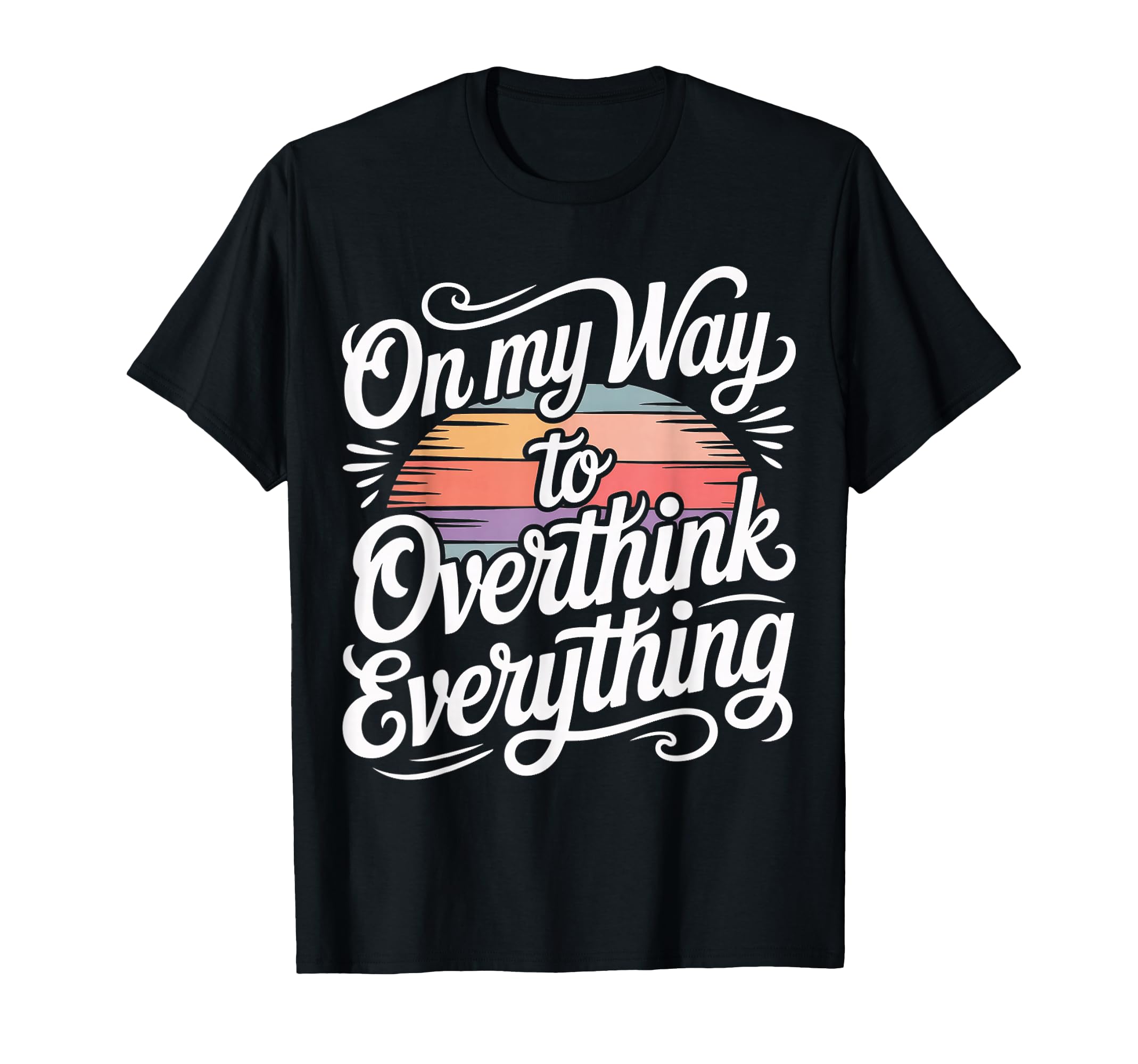 My Way To Overthink Everything T-Shirt - Custom Art Print Unisex - T-Shirt, Sweatshirt, Hoodie