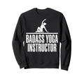 Funny Badass Yoga Instructor Sweatshirt - Unique Graphic Men Women - T-Shirt, Sweatshirt, Hoodie