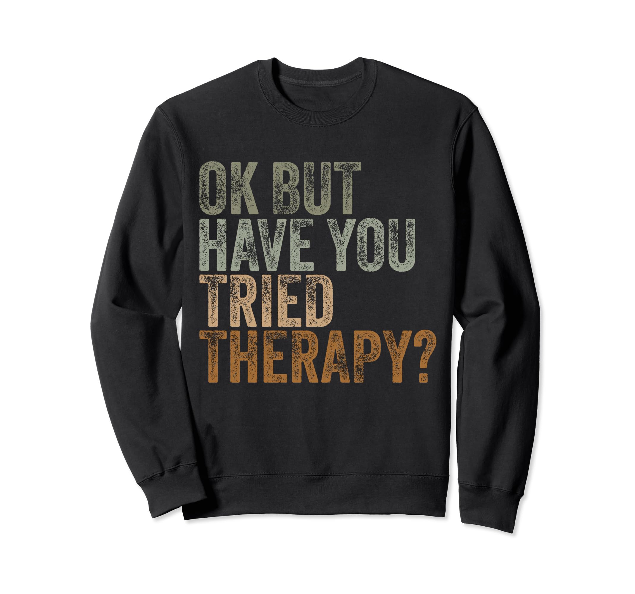 Ok But Have You Tried Therapy Sweatshirt - Casual Everyday Wear for Adults - T-Shirt, Sweatshirt, Hoodie