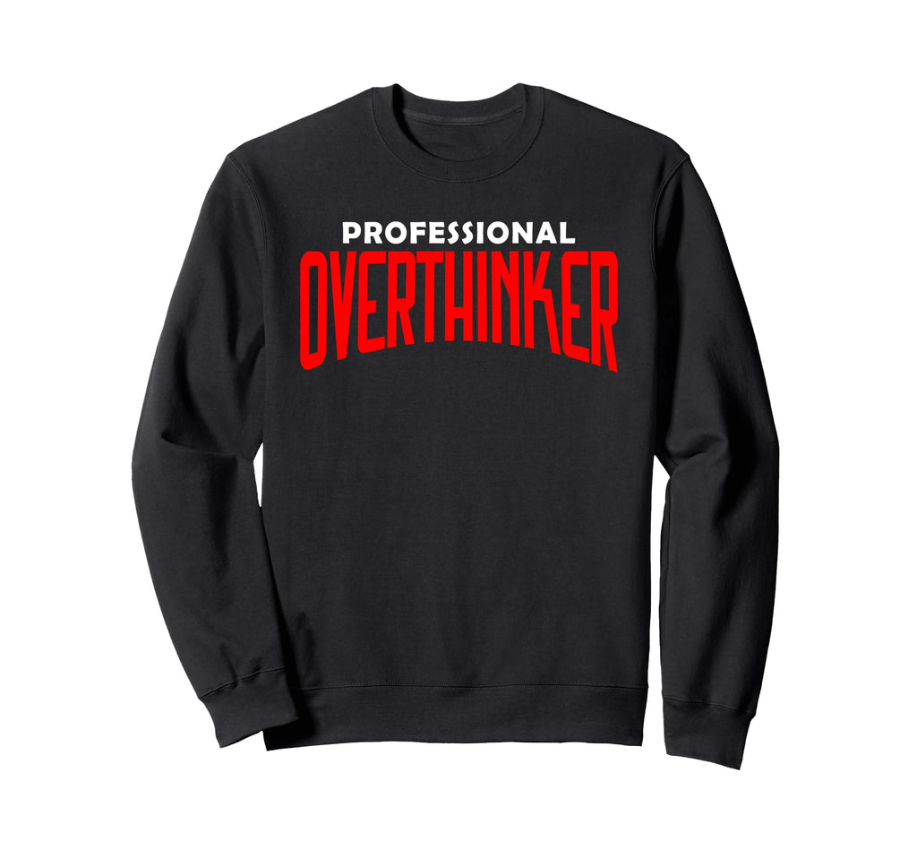 Professional Overthinker Funny Mental Sweatshirt - Streetwear Style Unisex - T-Shirt, Sweatshirt, Hoodie