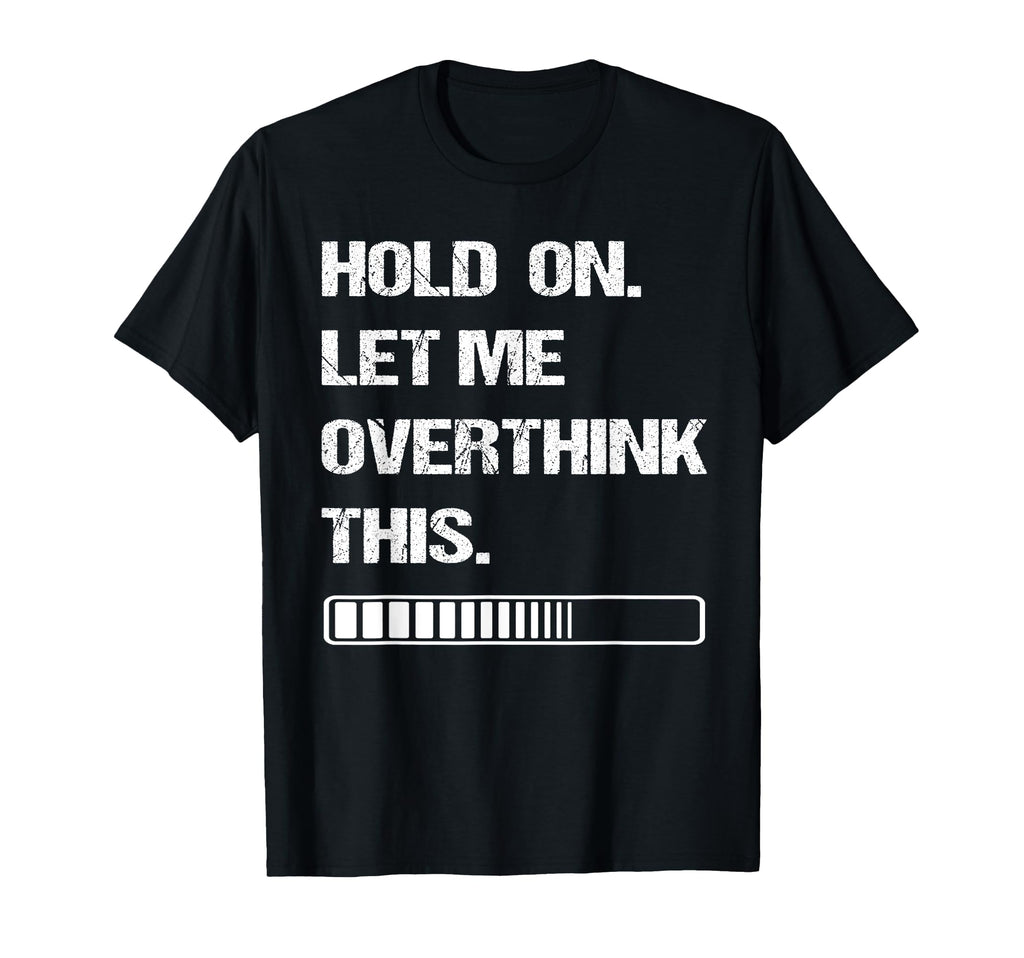 Hold Let Me Overthink This T-Shirt - Minimalist Print for Adults - T-Shirt, Sweatshirt, Hoodie