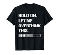 Hold Let Me Overthink This T-Shirt - Minimalist Print for Adults - T-Shirt, Sweatshirt, Hoodie