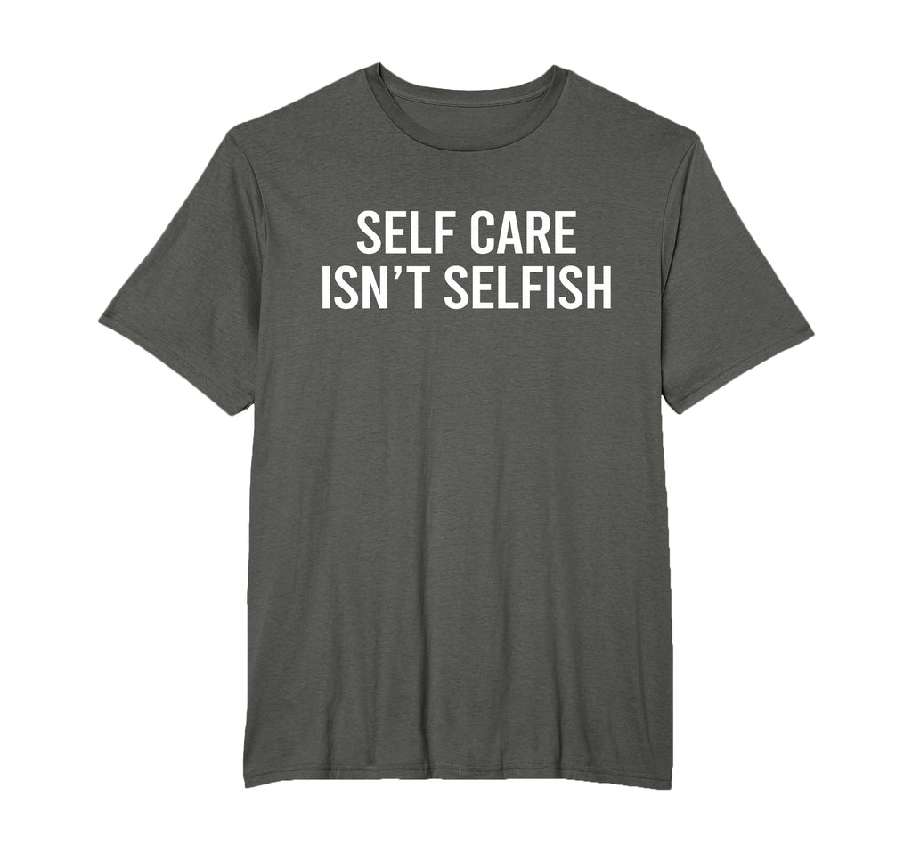 Self Care Isnt Selfish Inspirational T-Shirt - Minimalist Print for Adults - T-Shirt, Sweatshirt, Hoodie