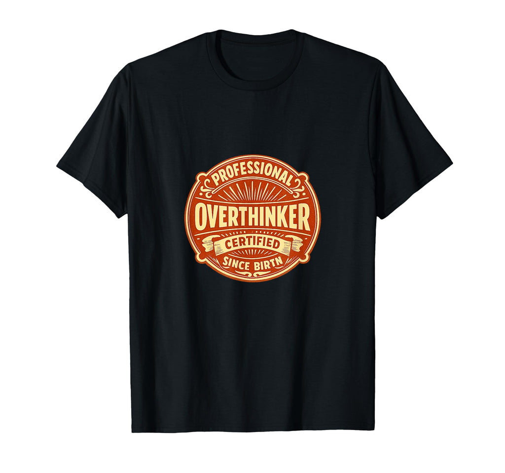 Professional Overthinker Certified T-Shirt - Fun Novelty Design Men Women - T-Shirt, Sweatshirt, Hoodie