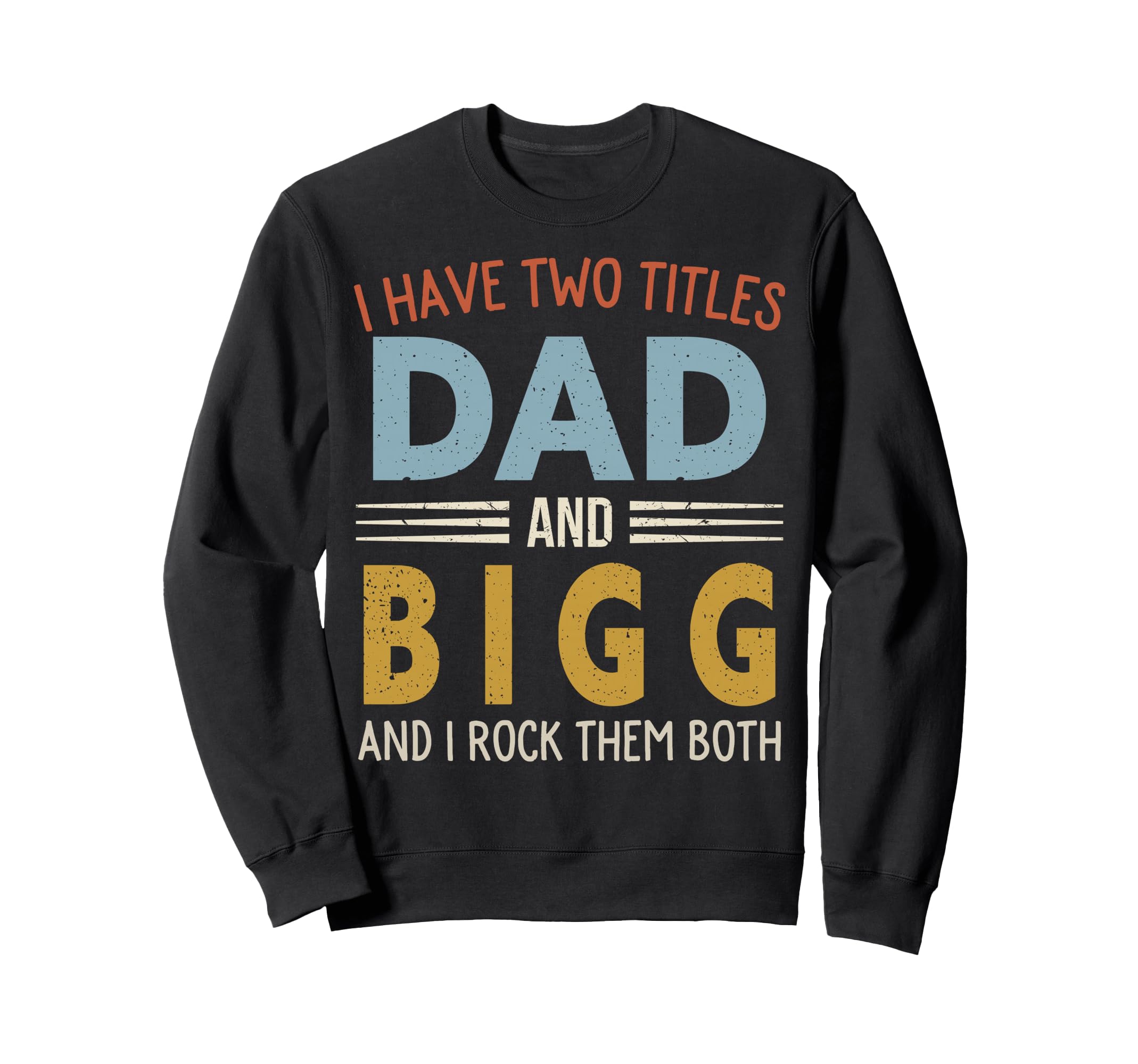 I Have Two Titles Dad And Bigg Sweatshirt - Minimalist Print Men Women - T-Shirt, Sweatshirt, Hoodie