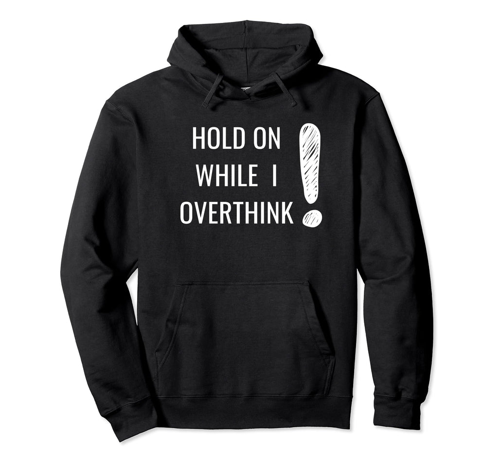 Hold Overthinker Sarcastic Novelty Hoodie - Streetwear Style Unisex - T-Shirt, Sweatshirt, Hoodie