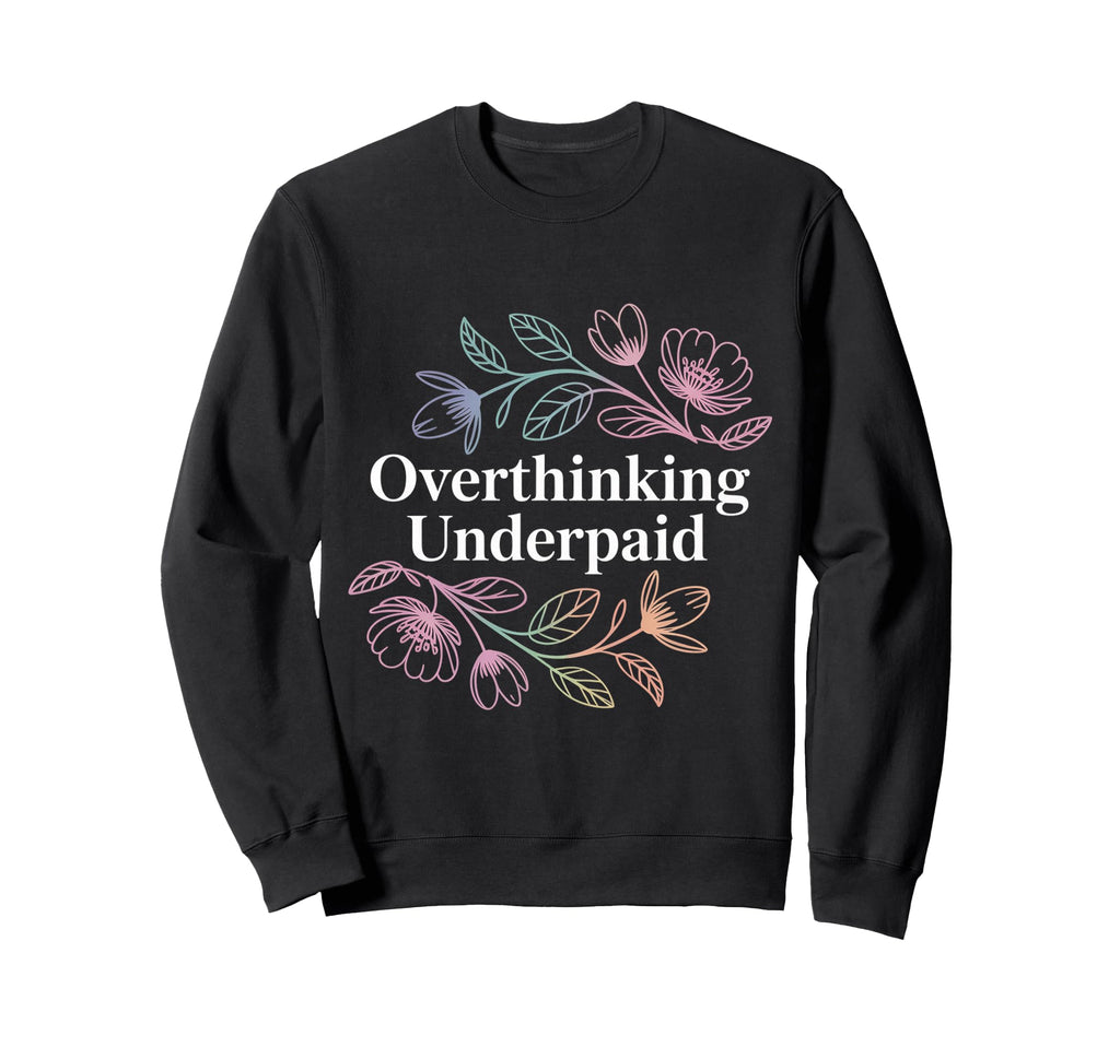 Overthinking Underpaid Sweatshirt - Casual Everyday Wear Men Women - T-Shirt, Sweatshirt, Hoodie