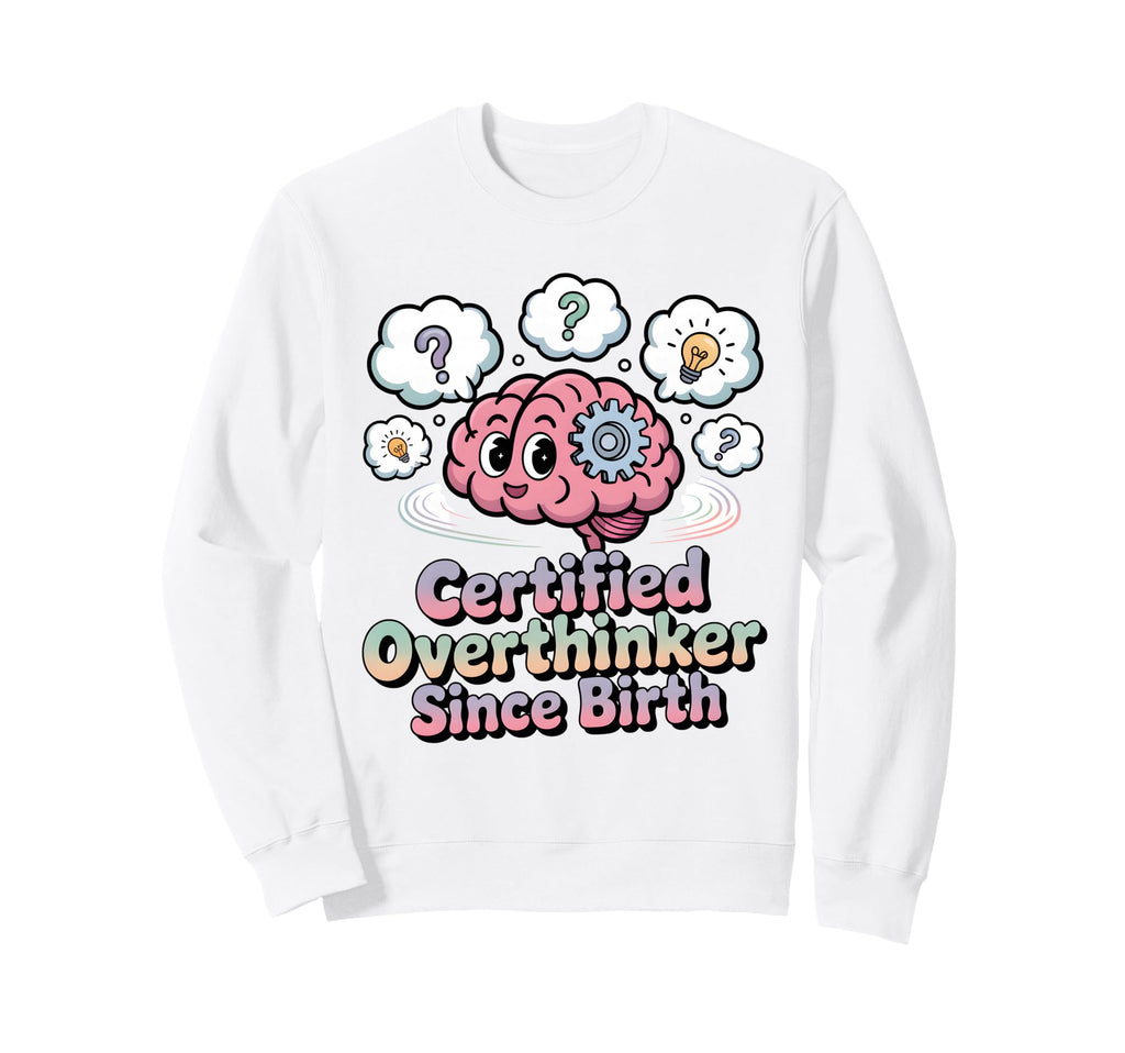 Certified Overthinker Since Birth Sweatshirt - Novelty Apparel for Adults - T-Shirt, Sweatshirt, Hoodie