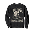 I Bury Things Maybe Plants Sweatshirt - Casual Everyday Wear for Adults - T-Shirt, Sweatshirt, Hoodie