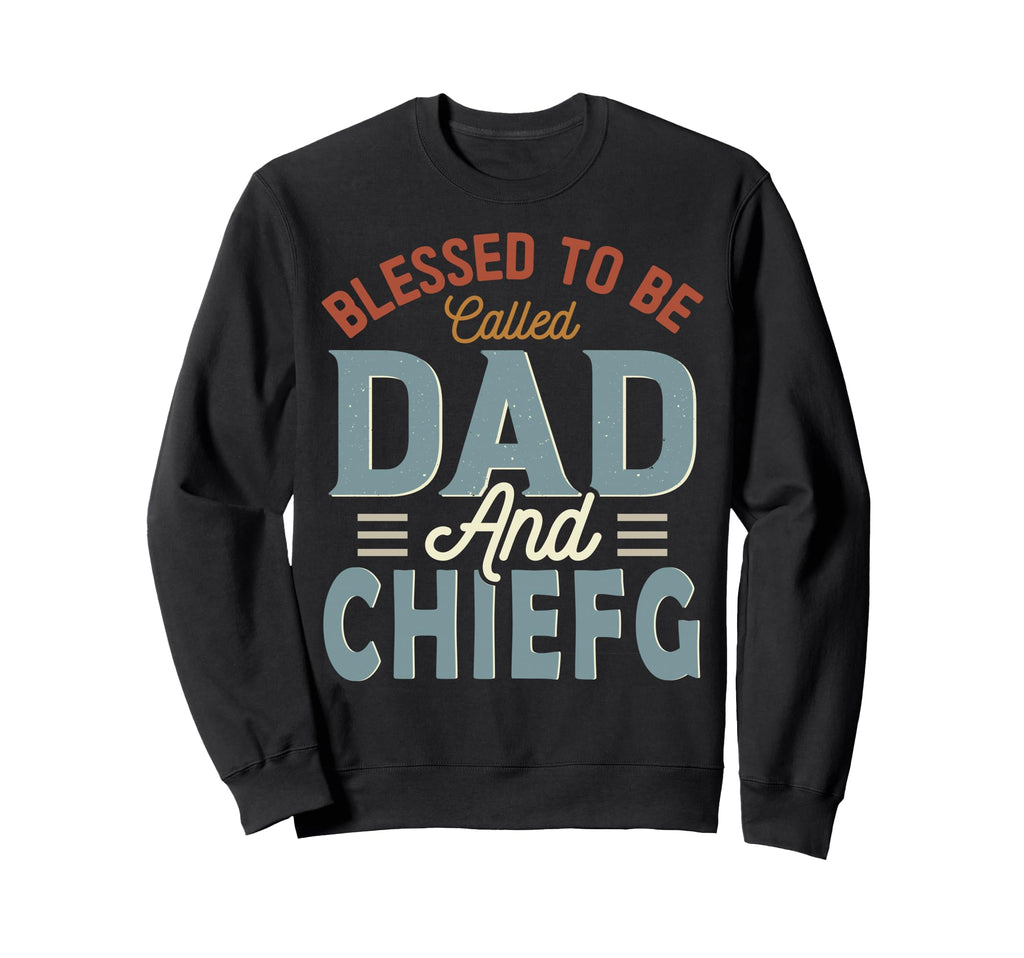Blessed To Be Called Dad And Chiefg Sweatshirt - Trendy Graphic Unisex - T-Shirt, Sweatshirt, Hoodie
