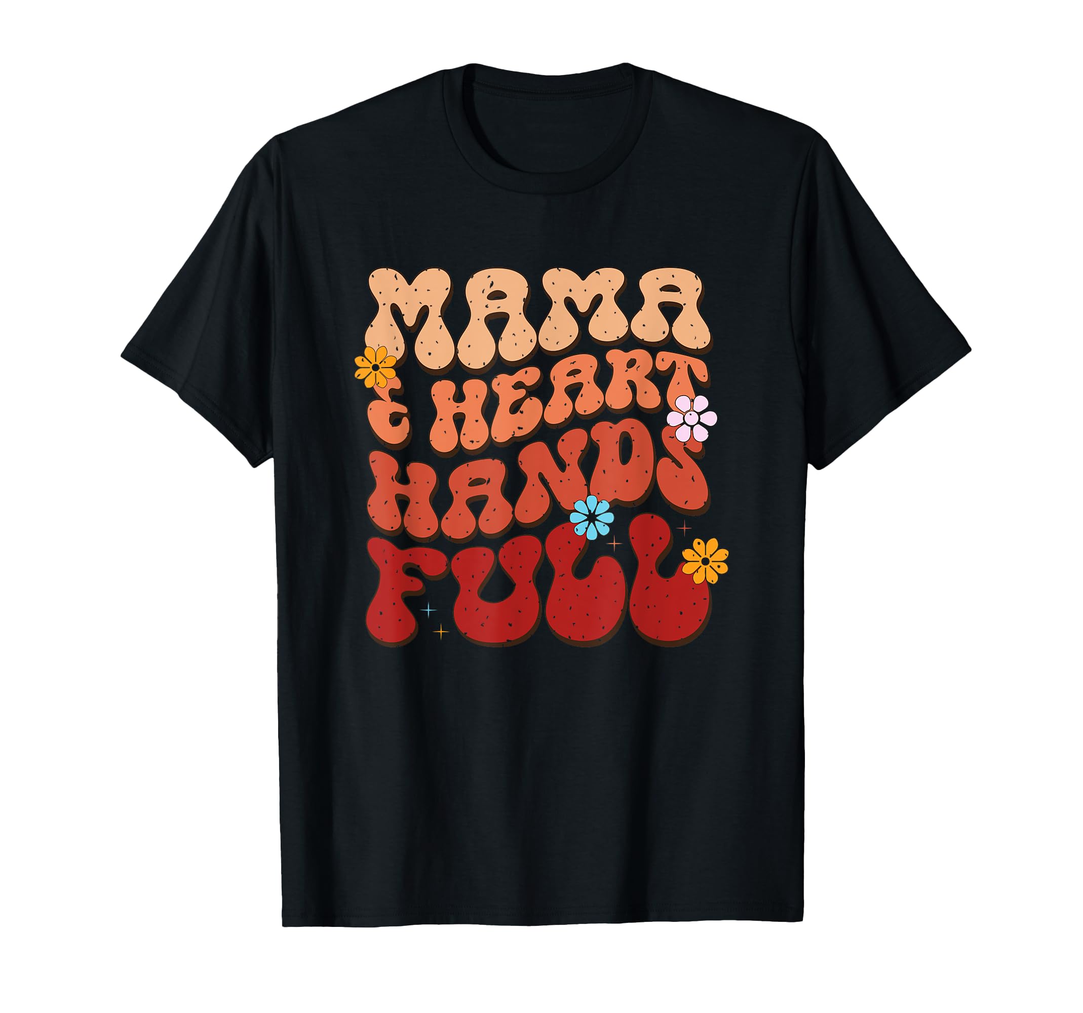 Mama Heart Hands Full Floral Typography T-Shirt - Unique Graphic Men Women - T-Shirt, Sweatshirt, Hoodie