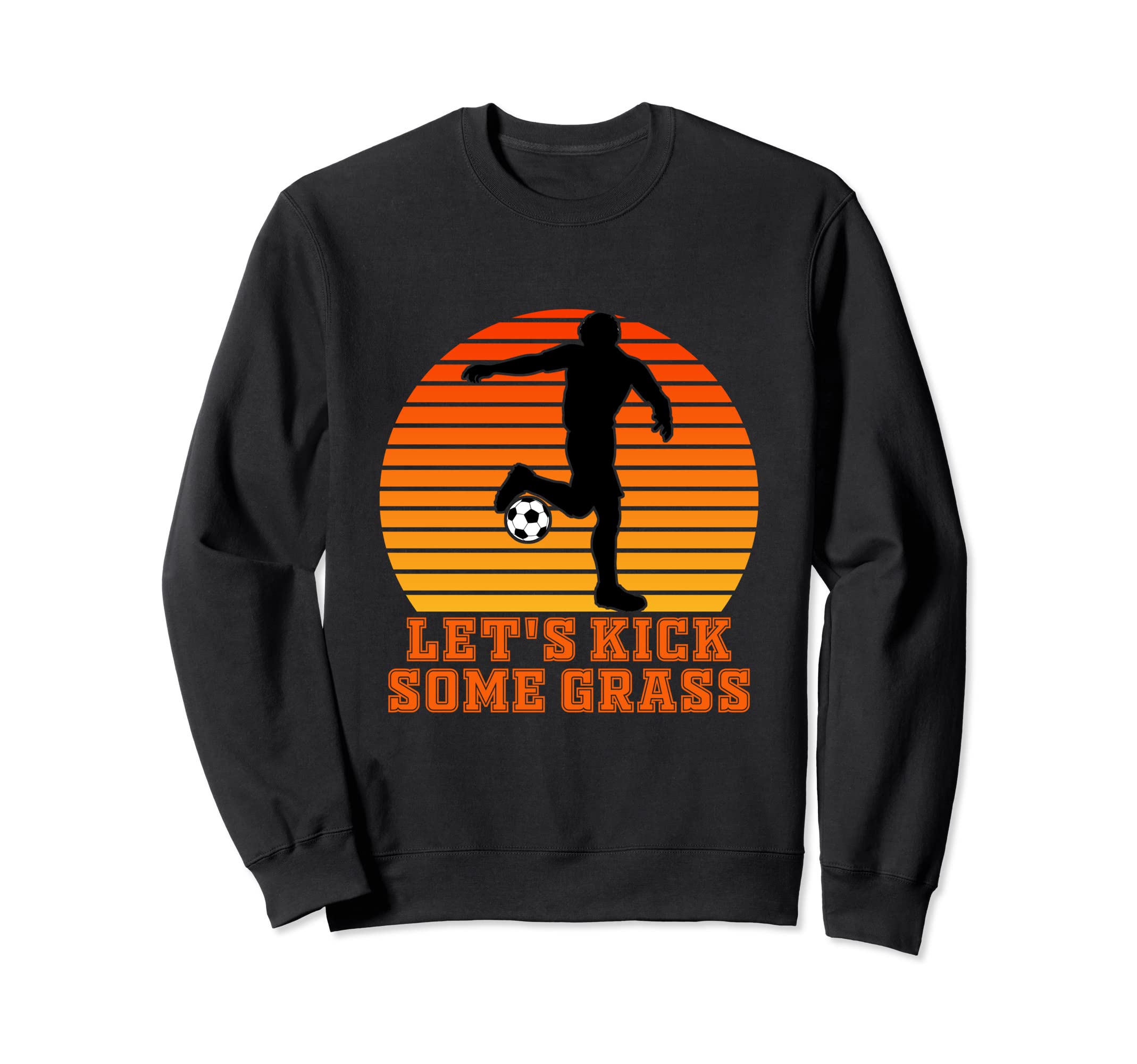 Lets Kick Some Grass Soccer Player Sweatshirt - Unique Graphic Men Women - T-Shirt, Sweatshirt, Hoodie
