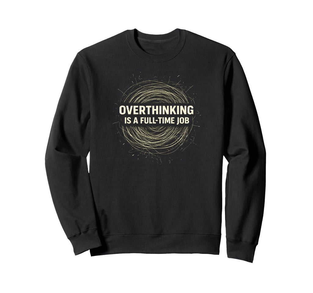 Funny Overthinking Sweatshirt - Trendy Graphic Unisex - T-Shirt, Sweatshirt, Hoodie