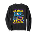 Skaters Gonna Skate Roller Skate Sweatshirt - Streetwear Style Men Women - T-Shirt, Sweatshirt, Hoodie