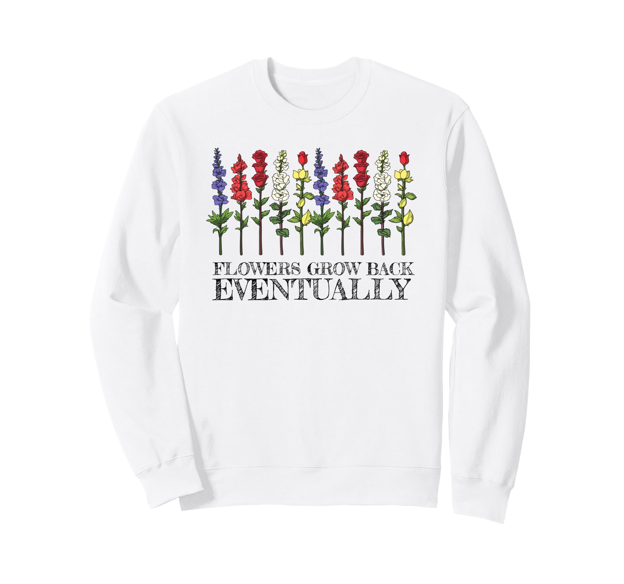 Flowers Grow Back Eventually Personal Sweatshirt - Streetwear Style Unisex - T-Shirt, Sweatshirt, Hoodie