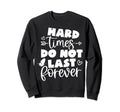 Hard Times Do Not Last Sweatshirt - Casual Everyday Wear for Adults - T-Shirt, Sweatshirt, Hoodie