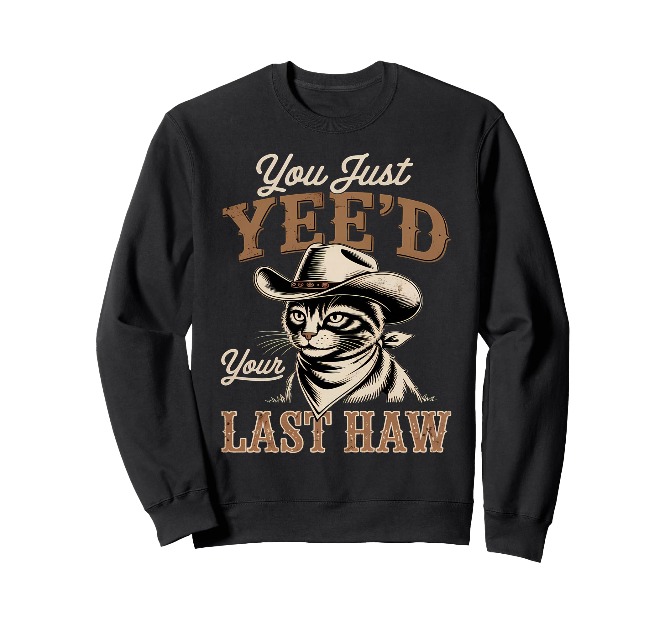You Just Yeed Your Last Haw Sweatshirt - Fun Novelty Design Men Women - T-Shirt, Sweatshirt, Hoodie