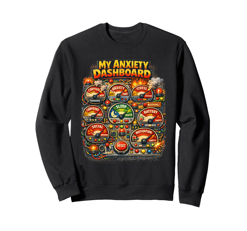 My Anxiety Dashboard Funny Mental Health Sweatshirt - Graphic Print Unisex - T-Shirt, Sweatshirt, Hoodie