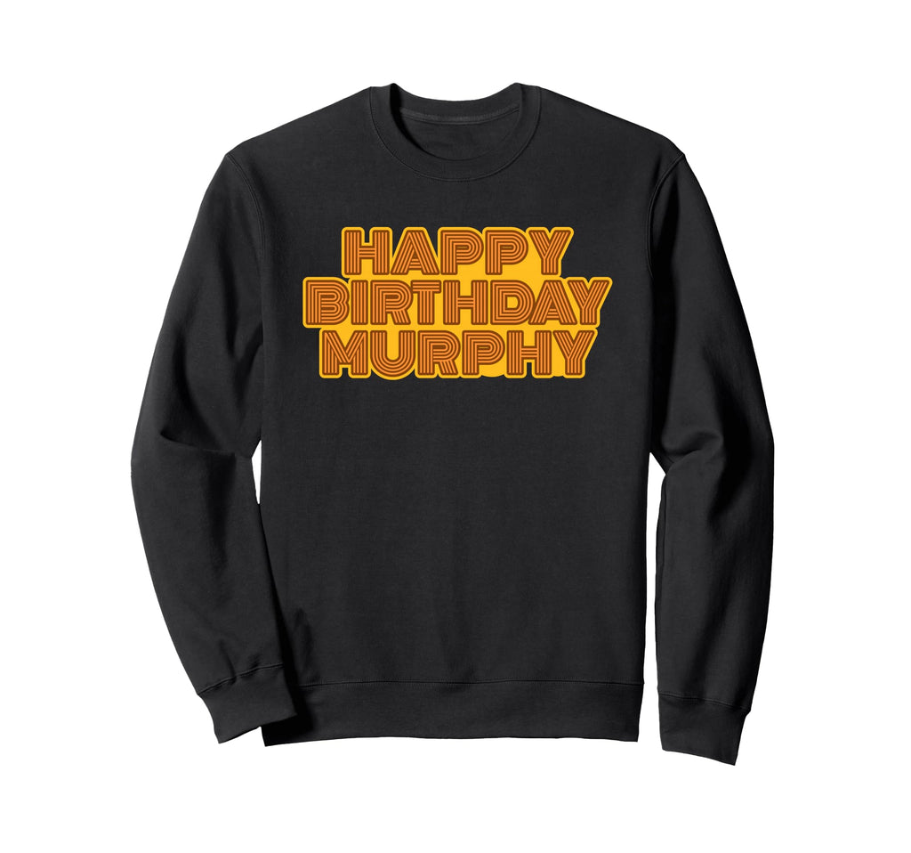 Happy Birthday Murphy Sweatshirt - Fun Novelty Design for Adults - T-Shirt, Sweatshirt, Hoodie