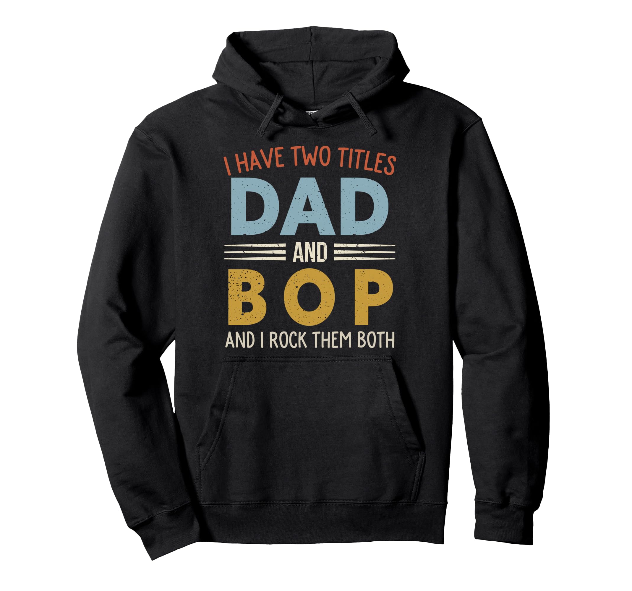 I Have Two Titles Dad And Bop Fathers Hoodie - Novelty Apparel Men Women - T-Shirt, Sweatshirt, Hoodie