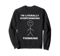 Stick Figure Stickman Overthinking Sweatshirt - Custom Art Print Unisex - T-Shirt, Sweatshirt, Hoodie