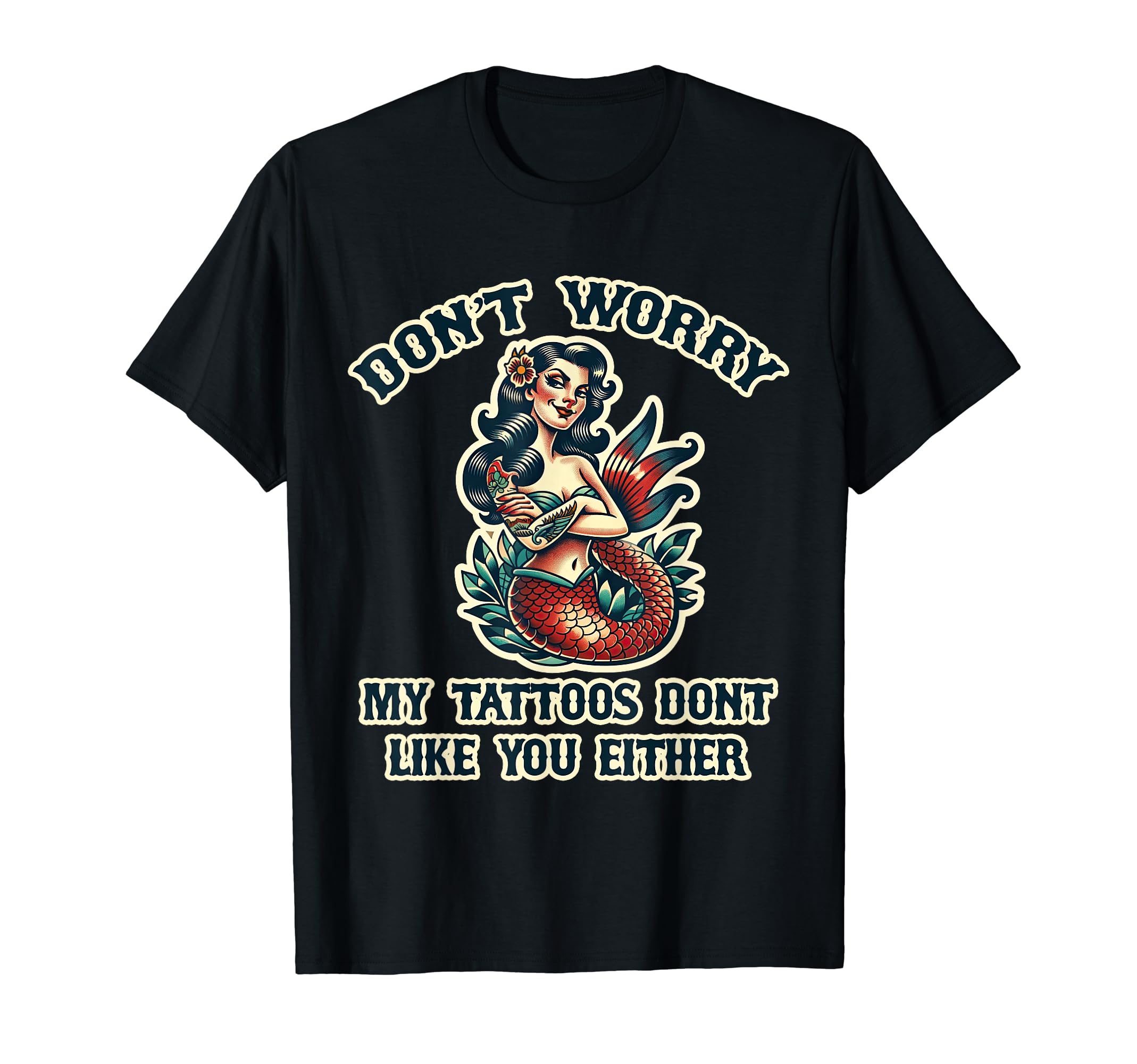 Dont Worry My Tattoos Dont Like You T-Shirt - Unique Graphic for Adults - T-Shirt, Sweatshirt, Hoodie