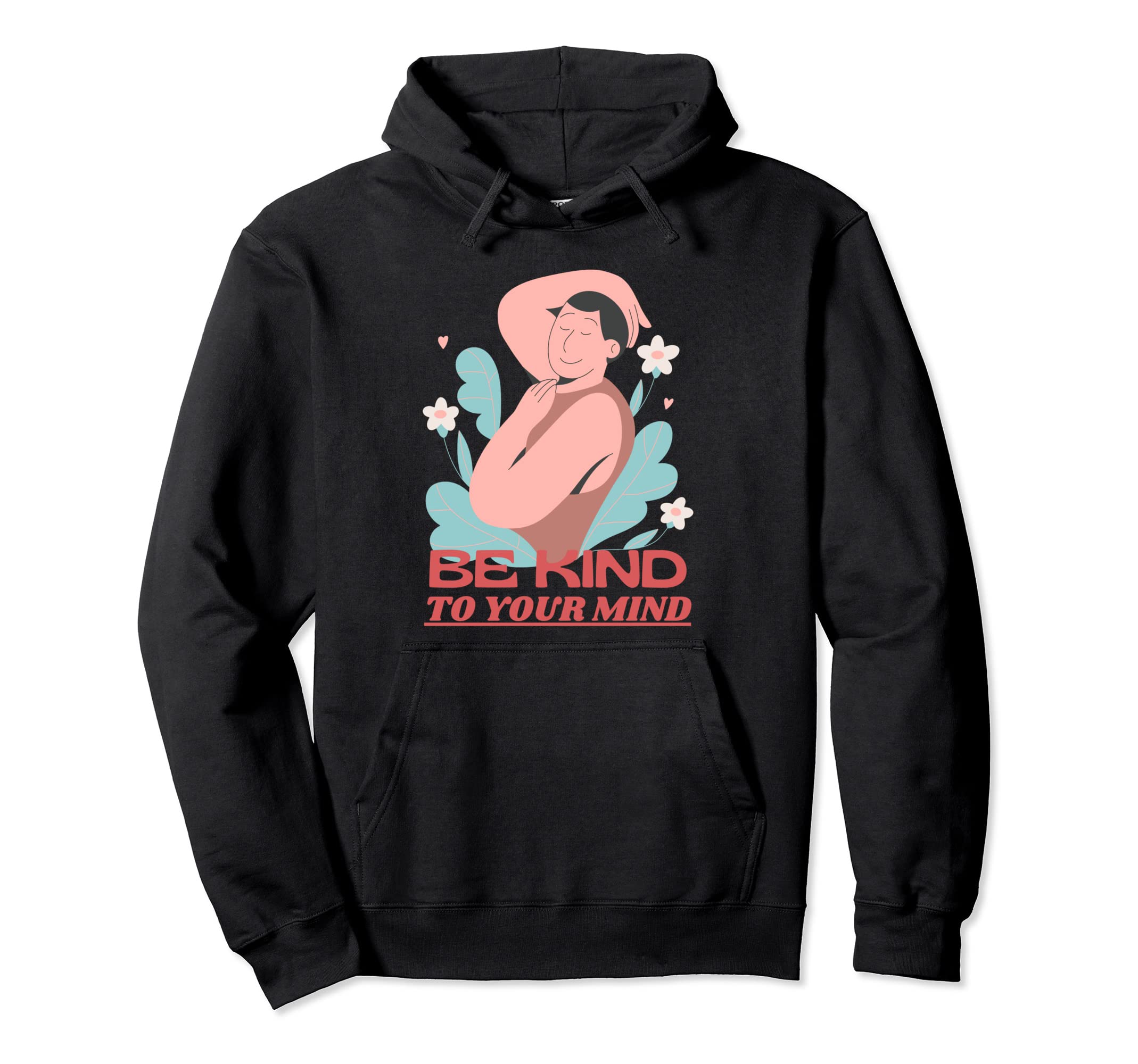 Be Kind To Your Mind Mental Health Hoodie - Unique Graphic Men Women - T-Shirt, Sweatshirt, Hoodie